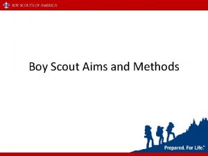 Boy Scout Aims and Methods Boy Scout Aims
