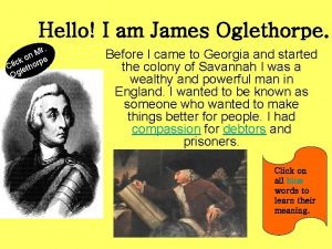 Hello I am James Oglethorpe r M on