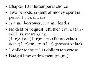 Chapter 10 Intertemporal choice Two periods c 1
