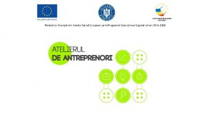 BENEFICIAR PARTENER Titlu proiect Atelierul de antreprenori Contract