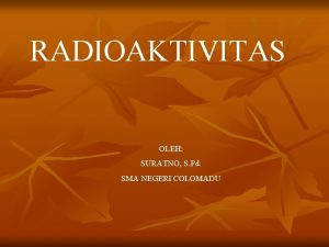 RADIOAKTIVITAS OLEH SURATNO S Pd SMA NEGERI COLOMADU