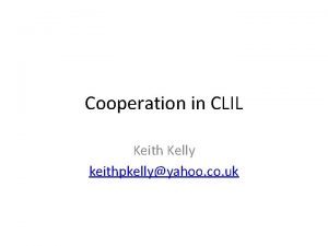 Cooperation in CLIL Keith Kelly keithpkellyyahoo co uk
