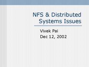 NFS Distributed Systems Issues Vivek Pai Dec 12