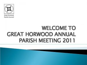 WELCOME TO GREAT HORWOOD ANNUAL PARISH MEETING 2011