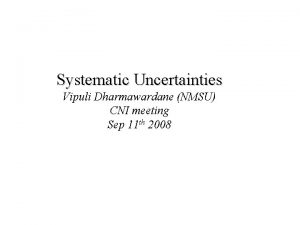Systematic Uncertainties Vipuli Dharmawardane NMSU CNI meeting Sep