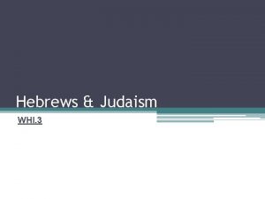 Hebrews Judaism WHI 3 Overview of Judaism 1