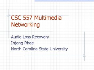 CSC 557 Multimedia Networking Audio Loss Recovery Injong