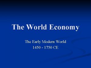 The World Economy The Early Modern World 1450