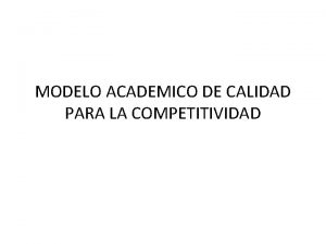 MODELO ACADEMICO DE CALIDAD PARA LA COMPETITIVIDAD PROPOSITO