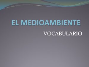 EL MEDIOAMBIENTE VOCABULARIO El Medioambiente La Basura La