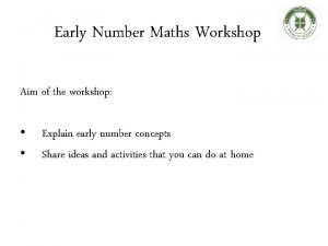 Early Number Maths Workshop Aim of the workshop