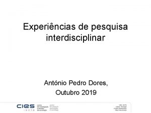 Experincias de pesquisa interdisciplinar Antnio Pedro Dores Outubro