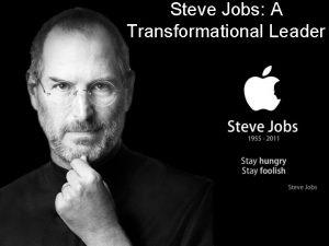 Steve Jobs A Transformational Leader IDEALIZED INFLUENCE A