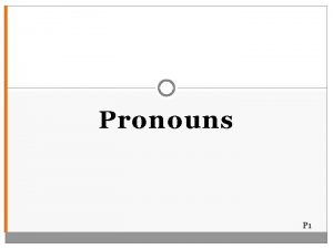 Pronouns P 1 A pronoun replaces a noun