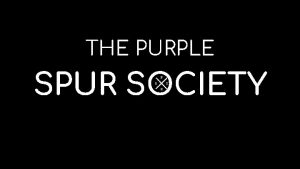 THE PURPLE SPUR SOCIETY Welcome to the PURPLE