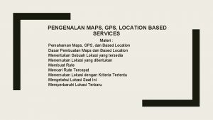 PENGENALAN MAPS GPS LOCATION BASED SERVICES Materi Pemahaman