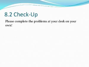 8 2 CheckUp Please complete the problems at