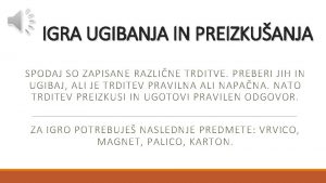 IGRA UGIBANJA IN PREIZKUANJA SPODAJ SO ZAPISANE RAZLINE