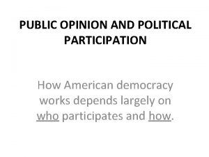 PUBLIC OPINION AND POLITICAL PARTICIPATION How American democracy