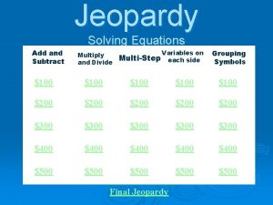 Jeopardy Solving Equations Add and Subtract Multiply and