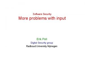 Software Security More problems with input Erik Poll