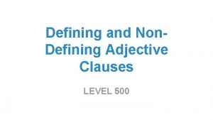 Defining and Non Defining Adjective Clauses LEVEL 500