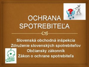 OCHRANA SPOTREBITEA Slovensk obchodn inpekcia Zdruenie slovenskch spotrebiteov