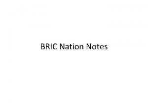 BRIC Nation Notes BRIC Nations BRIC stands for