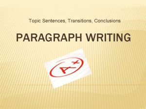 Topic Sentences Transitions Conclusions PARAGRAPH WRITING TOPIC SENTENCE