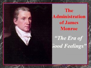 The Administration of James Monroe The Era of