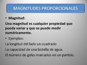 MAGNITUDES PROPORCIONALES Magnitud Una magnitud es cualquier propiedad