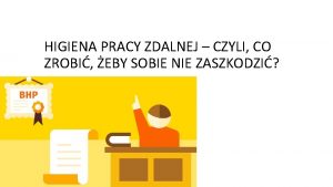 HIGIENA PRACY ZDALNEJ CZYLI CO ZROBI EBY SOBIE