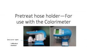 Pretreat hose holderFor use with the Colorimeter Lens