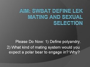 AIM SWBAT DEFINE LEK MATING AND SEXUAL SELECTION