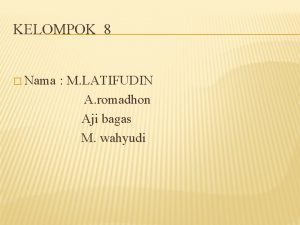 KELOMPOK 8 Nama M LATIFUDIN A romadhon Aji