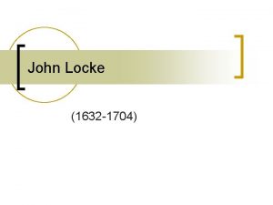 John Locke 1632 1704 n n He was