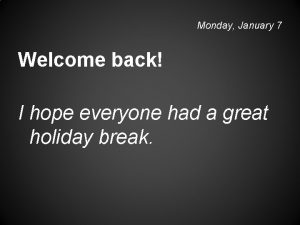 Monday January 7 Welcome back I hope everyone