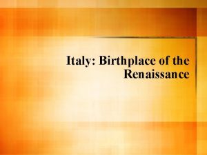 Italy Birthplace of the Renaissance Setting the Stage