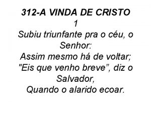 312 A VINDA DE CRISTO 1 Subiu triunfante