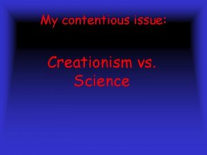 My contentious issue Creationism vs Science Introduction We