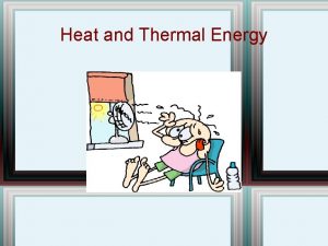 Heat and Thermal Energy Temperature is a measure