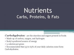 Nutrients Carbs Proteins Fats Carbohydrates are the starches