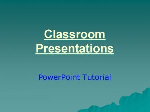 Classroom Presentations Power Point Tutorial Developing the Power