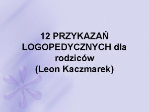 12 PRZYKAZA LOGOPEDYCZNYCH dla rodzicw Leon Kaczmarek 12