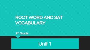 ROOT WORD AND SAT VOCABULARY 9 th Grade