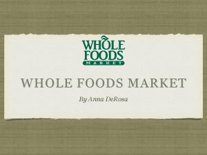 WHOLE FOODS MARKET By Anna De Rosa THE