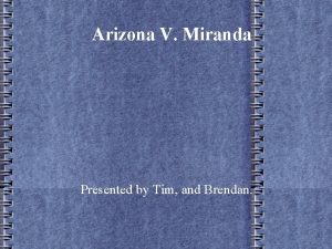 Arizona V Miranda Presented by Tim and Brendan