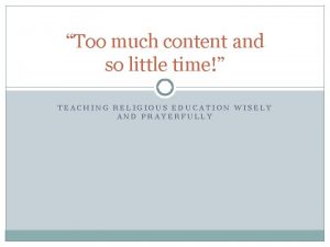 Too much content and so little time TEACHING