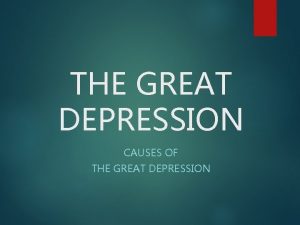 THE GREAT DEPRESSION CAUSES OF THE GREAT DEPRESSION