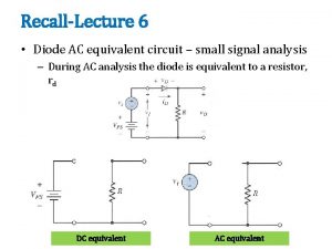 RecallLecture 6 Diode AC equivalent circuit small signal